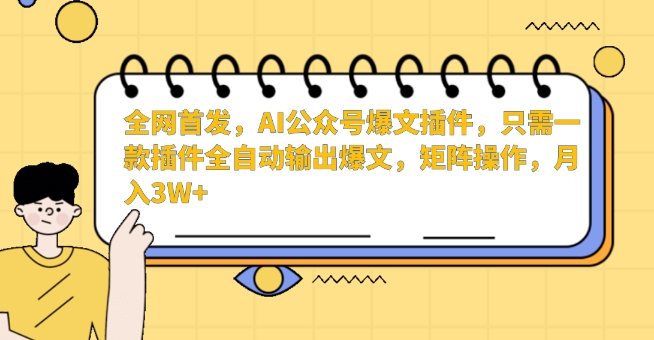 全网首发，AI公众号爆文插件，只需一款插件全自动输出爆文，矩阵操作，月入3W+【揭秘】-86资源库