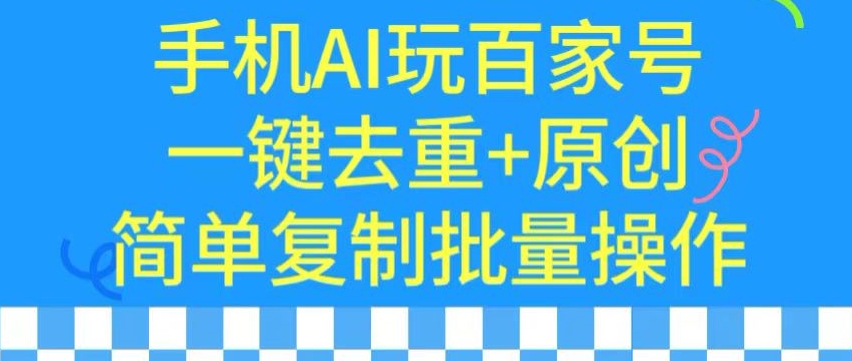 用手机AI玩百家号，一键去重+原创，简单复制批量操作【揭秘】-86资源库