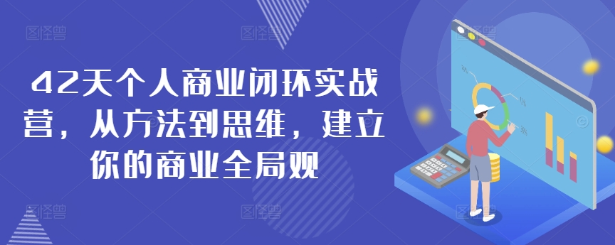 42天个人商业闭环实战营，从方法到思维，建立你的商业全局观-86资源库
