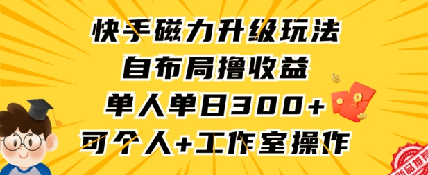 快手磁力升级玩法，自布局撸收益，单人单日300+，个人工作室均可操作【揭秘】-86资源库