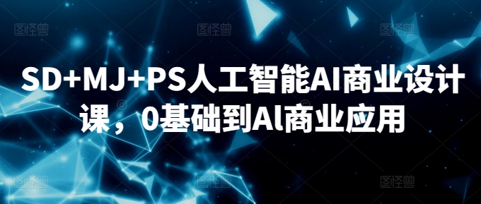 SD+MJ+PS人工智能AI商业设计课，0基础到Al商业应用-86资源库
