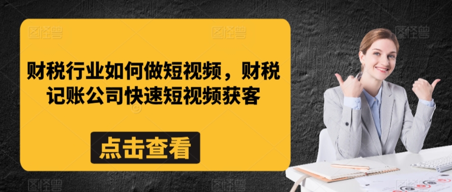 财税行业如何做短视频，财税记账公司快速短视频获客-86资源库