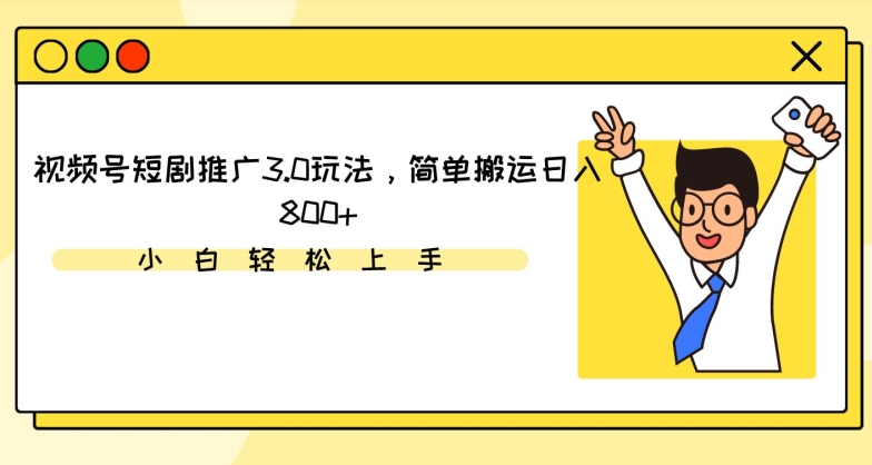 视频号短剧推广3.0玩法，简单搬运日入800+【揭秘】-86资源库