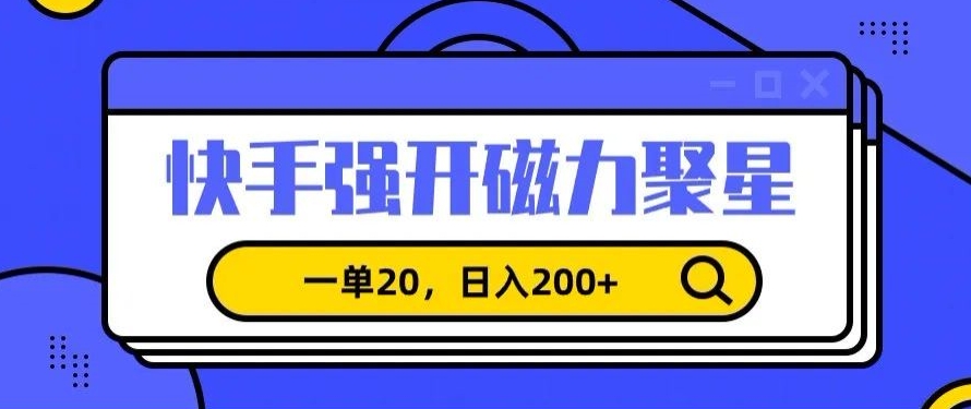 信息差赚钱项目，快手强开磁力聚星，一单20，日入200+【揭秘】-86资源库