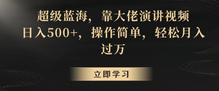 超级蓝海，靠大佬演讲视频，日入500+，操作简单，轻松月入过万【揭秘】-86资源库