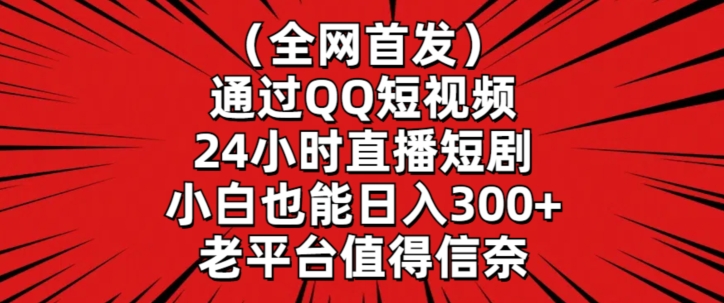 全网首发，通过QQ短视频24小时直播短剧，小白也能日入300+【揭秘】-86资源库