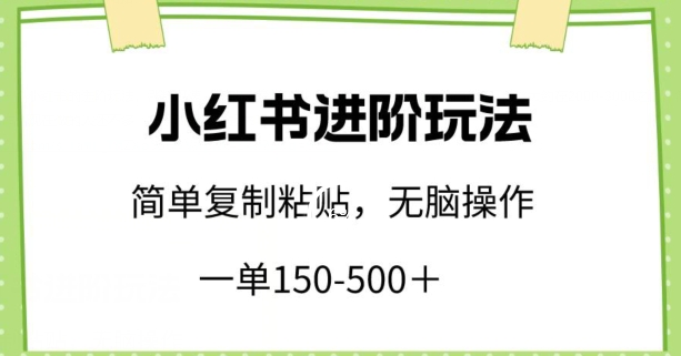 小红书进阶玩法，一单150-500+，简单复制粘贴，小白也能轻松上手【揭秘】-86资源库