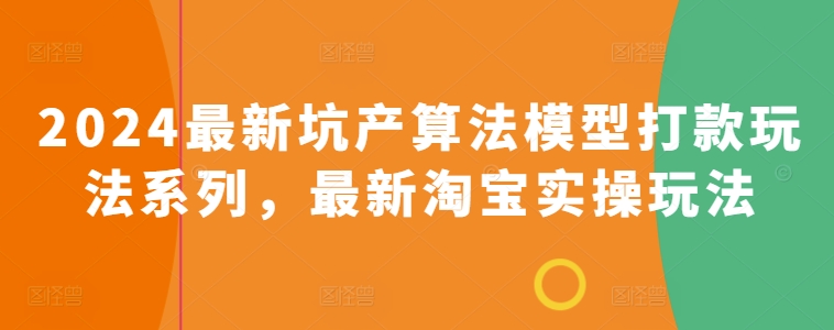 2024最新坑产算法模型打款玩法系列，最新淘宝实操玩法-86资源库