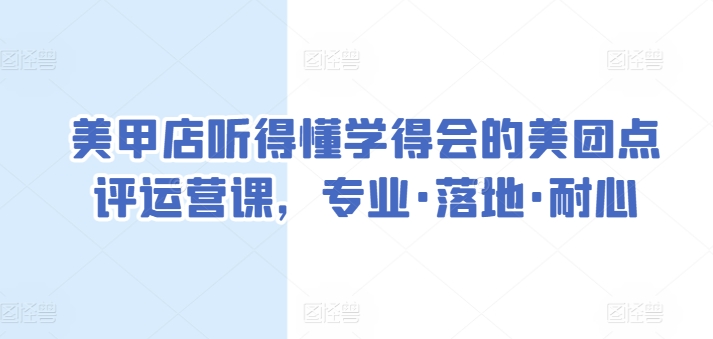 美甲店听得懂学得会的美团点评运营课，专业·落地·耐心-86资源库