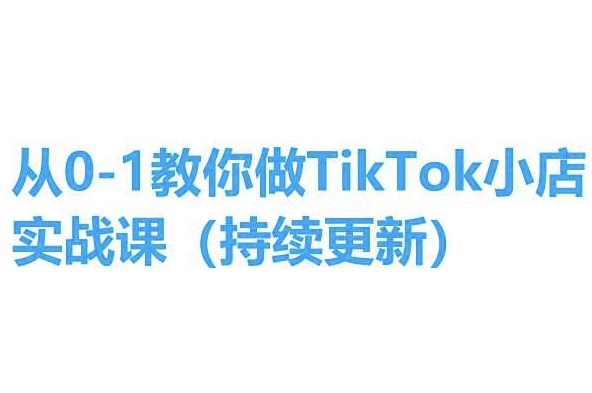 从0-1教你做TikTok小店实操课(持续更新)，手把手教你，简单易学-86资源库