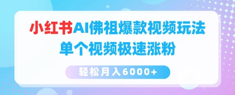 小红书AI佛祖爆款视频玩法，单个视频极速涨粉，轻松月入6000+【揭秘】-86资源库