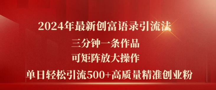 2024年最新创富语录引流法，三分钟一条作品，可矩阵放大操作，单日轻松引流500+高质量创业粉-86资源库