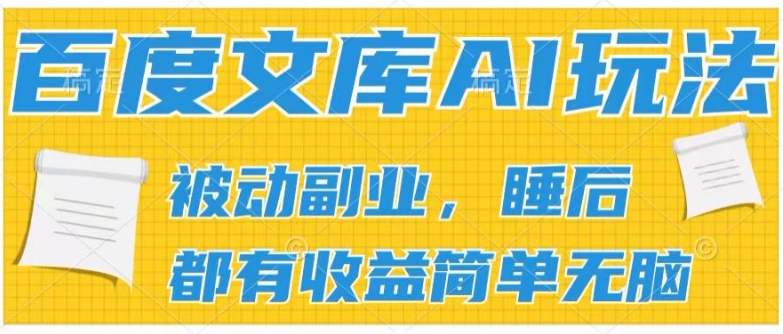2024百度文库AI玩法，无脑操作可批量发大，实现被动副业收入，管道化收益【揭秘】-86资源库