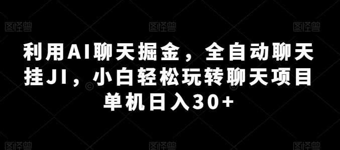 利用AI聊天掘金，全自动聊天挂JI，小白轻松玩转聊天项目 单机日入30+【揭秘】-86资源库