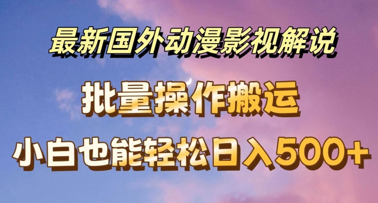 最新国外动漫影视解说，批量下载自动翻译，小白也能轻松日入500+【揭秘】-86资源库