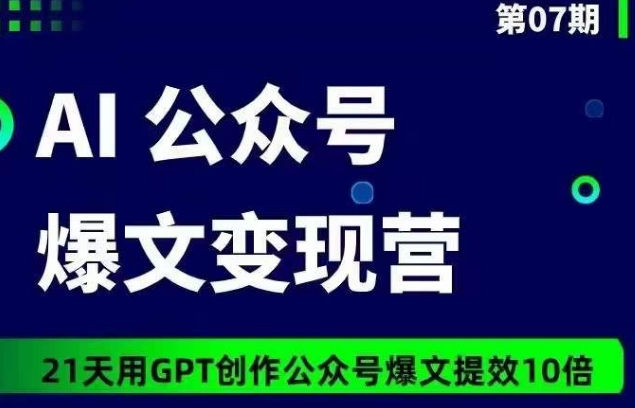 AI公众号爆文变现营07期，21天用GPT创作爆文提效10倍-86资源库