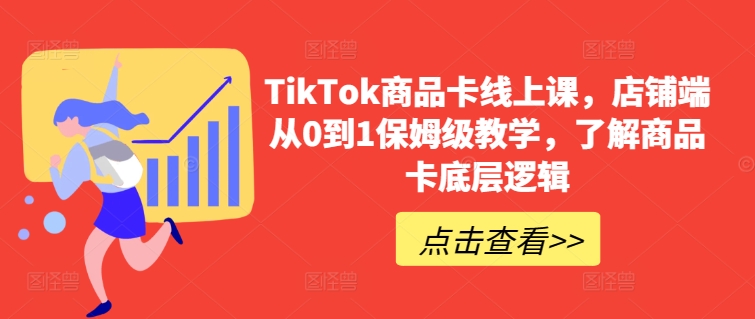 TikTok商品卡线上课，​店铺端从0到1保姆级教学，了解商品卡底层逻辑-86资源库
