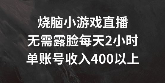 烧脑小游戏直播，无需露脸每天2小时，单账号日入400+【揭秘】-86资源库