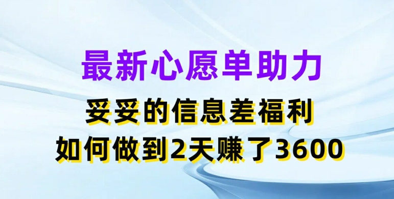 最新心愿单助力，妥妥的信息差福利，两天赚了3.6K【揭秘】-86资源库