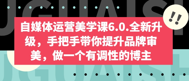 自媒体运营美学课6.0.全新升级，手把手带你提升品牌审美，做一个有调性的博主-86资源库