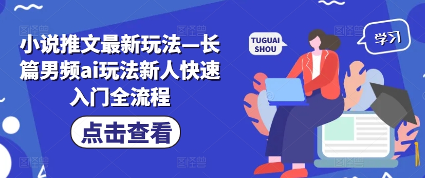 小说推文最新玩法—长篇男频ai玩法新人快速入门全流程-86资源库
