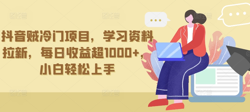 抖音贼冷门项目，学习资料拉新，每日收益超1000+，小白轻松上手【揭秘】-86资源库
