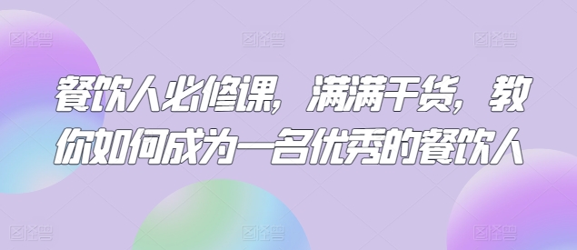 餐饮人必修课，满满干货，教你如何成为一名优秀的餐饮人-86资源库