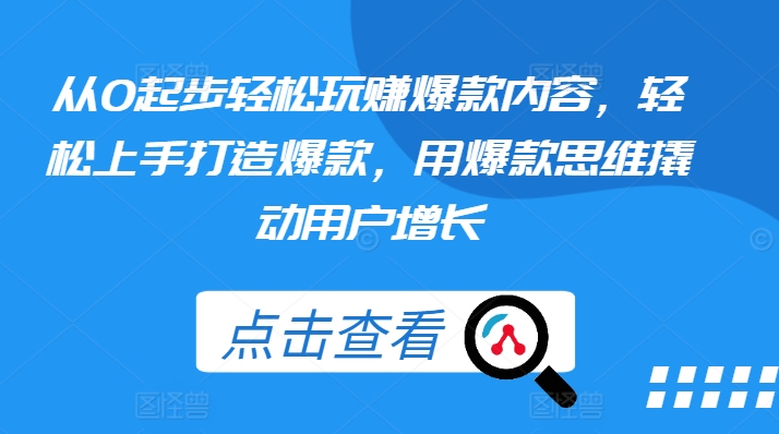 从0起步轻松玩赚爆款内容，轻松上手打造爆款，用爆款思维撬动用户增长-86资源库
