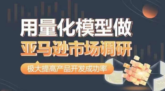 用量化模型做亚马逊市场调研，从数据出发，更高效更准确做判断，极大提高产品开发成功率-86资源库