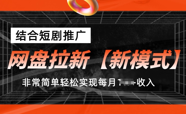 网盘拉新【新模式】，结合短剧推广，听话照做，非常简单轻松实现每月1w+收入【揭秘】-86资源库