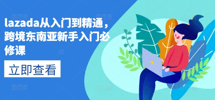 lazada从入门到精通，跨境东南亚新手入门必修课-86资源库
