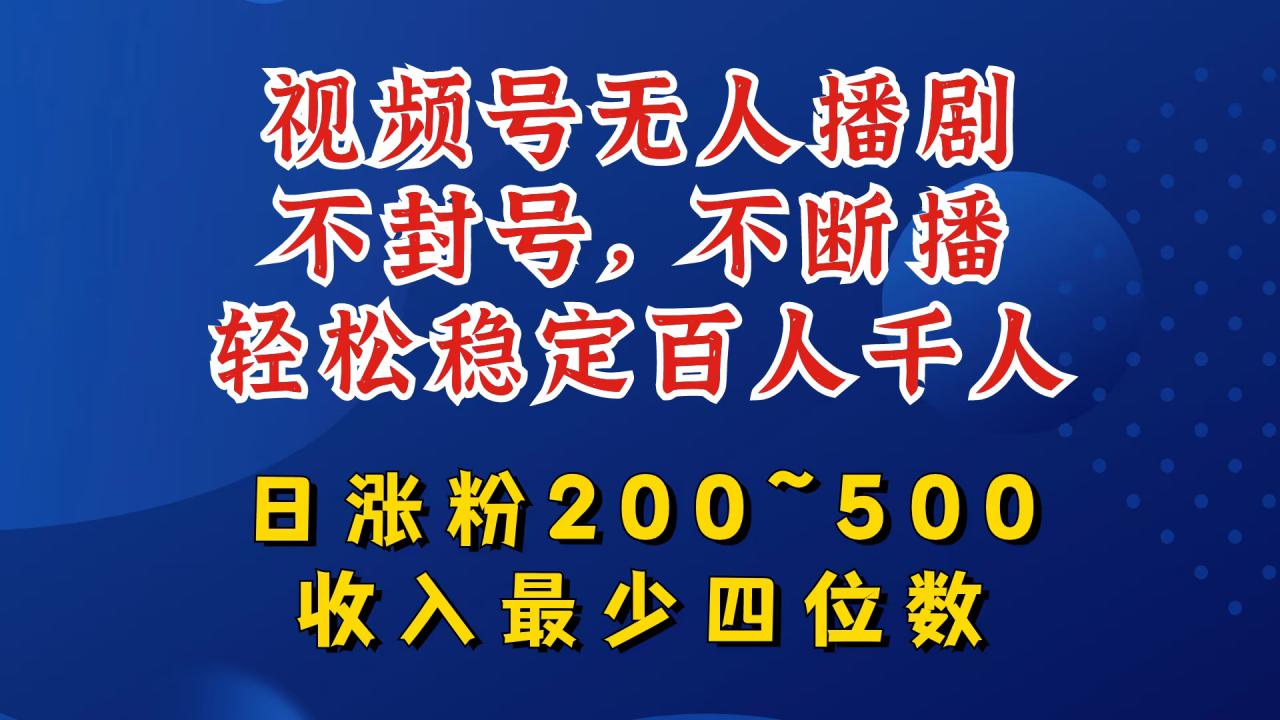 视频号无人播剧，不封号，不断播，轻松稳定百人千人，日涨粉200~500，收入最少四位数【揭秘】-86资源库