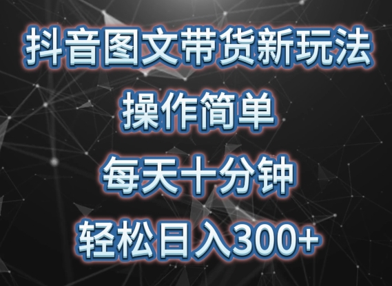 抖音图文带货新玩法， 操作简单，每天十分钟，轻松日入300+，可矩阵操作【揭秘】-86资源库