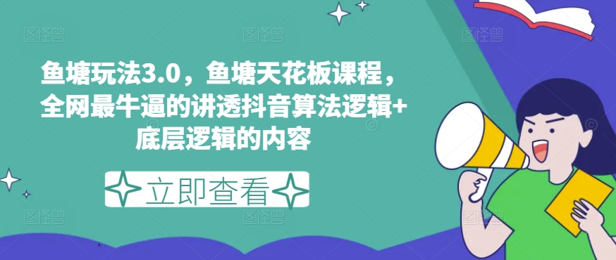 鱼塘玩法3.0，鱼塘天花板课程，全网最牛逼的讲透抖音算法逻辑+底层逻辑的内容（更新）-86资源库