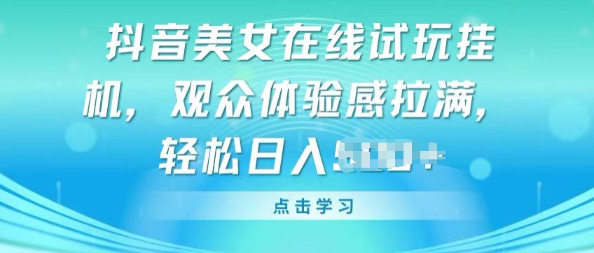 抖音美女在线试玩挂JI，观众体验感拉满，实现轻松变现【揭秘】-86资源库