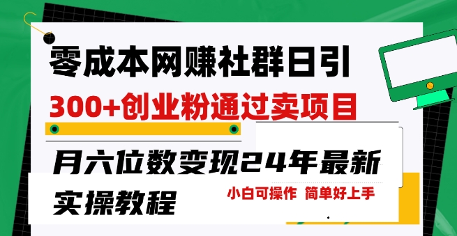 零成本网创群日引300+创业粉，卖项目月六位数变现，门槛低好上手，24年最新实操教程【揭秘】-86资源库