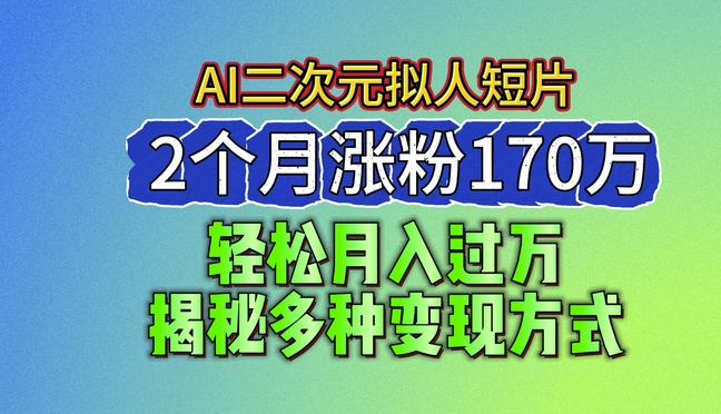 2024最新蓝海AI生成二次元拟人短片，2个月涨粉170万，揭秘多种变现方式【揭秘】-86资源库