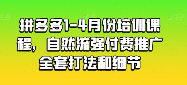 拼多多1-4月份培训课程，自然流强付费推广全套打法和细节-86资源库
