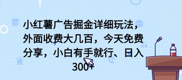 小红薯广告掘金详细玩法，外面收费大几百，小白有手就行，日入300+【揭秘】-86资源库