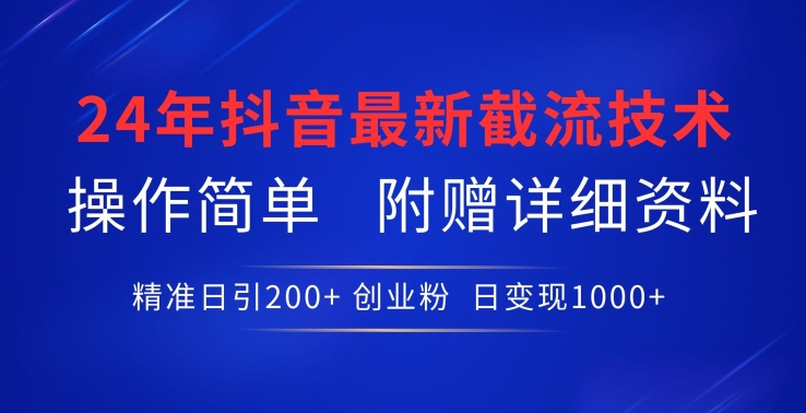 24年最新抖音截流技术，精准日引200+创业粉，操作简单附赠详细资料【揭秘】-86资源库