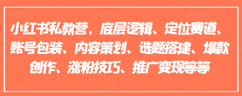 小红书私教营，底层逻辑、定位赛道、账号包装、内容策划、选题搭建、爆款创作、涨粉技巧、推广变现等等-86资源库
