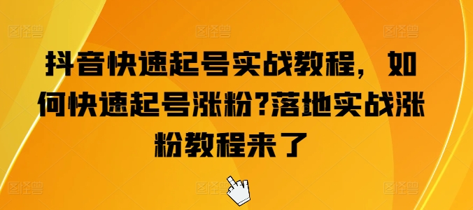 抖音快速起号实战教程，如何快速起号涨粉?落地实战涨粉教程来了-86资源库
