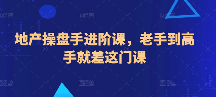 地产操盘手进阶课，老手到高手就差这门课-86资源库