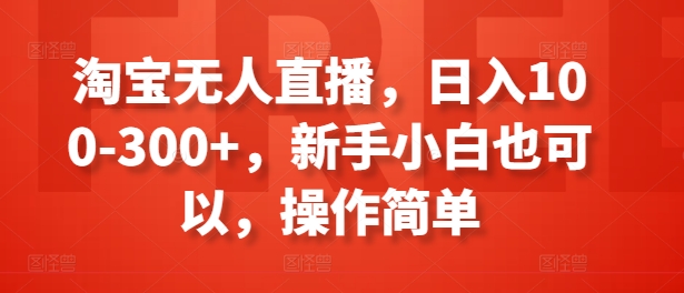 淘宝无人直播，日入100-300+，新手小白也可以，操作简单-86资源库