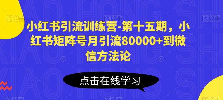小红书引流训练营-第十五期，小红书矩阵号月引流80000+到微信方法论-86资源库