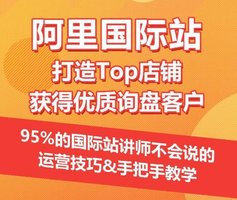【阿里国际站】打造Top店铺&获得优质询盘客户，​95%的国际站讲师不会说的运营技巧-86资源库