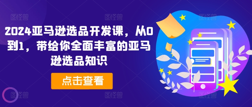 2024亚马逊选品开发课，从0到1，带给你全面丰富的亚马逊选品知识-86资源库