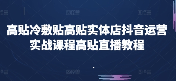 高贴冷敷贴高贴实体店抖音运营实战课程高贴直播教程-86资源库