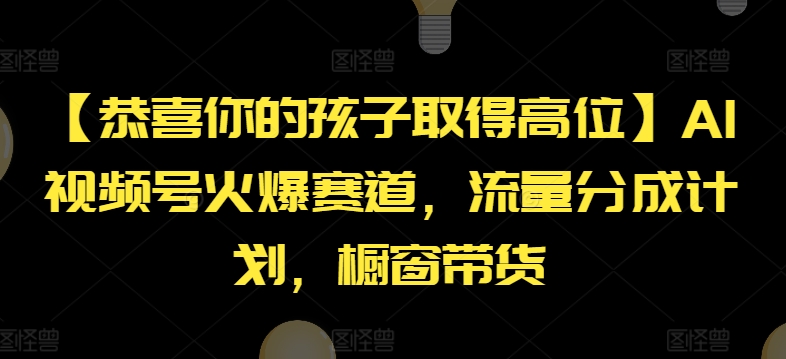 【恭喜你的孩子取得高位】AI视频号火爆赛道，流量分成计划，橱窗带货【揭秘】-86资源库