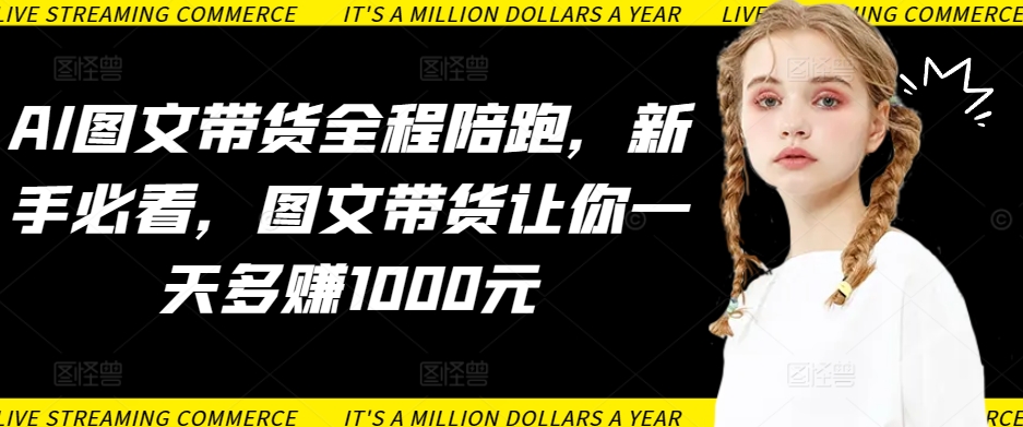 AI图文带货全程陪跑，新手必看，图文带货让你一天多赚1000元-86资源库